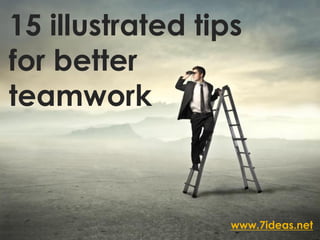 15 illustrated tips
for better
teamwork



                  www.7ideas.net
 