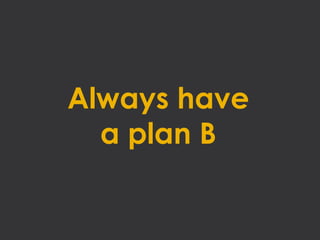 Always have
  a plan B
 