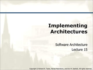 Implementing Architectures Software Architecture Lecture 15 