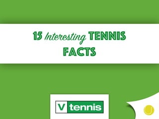 15 Interesting Tennis
Facts
 