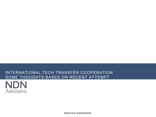 INTERNATIONAL TECH TRANSFER COOPERATION
SOME THOUGHTS BASED ON RECENT ATTEMPT
PRIVATE & CONFIDENTIAL
 