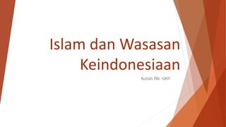 Islam dan Wasasan
Keindonesiaan
Kuliah PAI -UNY
 