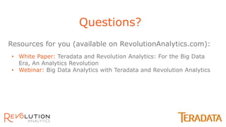 PARTNERS Mobile App
InfoHub Kiosks
teradata-partners.com
WE LOVE FEEDBACK
Questions
Rate this Session
Questions?
Resources for you (available on RevolutionAnalytics.com):
• White Paper: Teradata and Revolution Analytics: For the Big Data
Era, An Analytics Revolution
• Webinar: Big Data Analytics with Teradata and Revolution Analytics
 