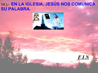 F I N 14 ).-   EN LA IGLESIA, JESÚS NOS COMUNICA SU PALABRA. 