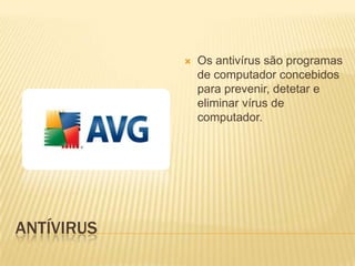

ANTÍVIRUS

Os antivírus são programas
de computador concebidos
para prevenir, detetar e
eliminar vírus de
computador.

 
