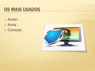 OS MAIS USADOS




Avast ;
Avira ;
Comodo .

 
