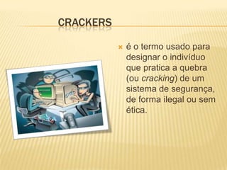 CRACKERS


é o termo usado para
designar o indivíduo
que pratica a quebra
(ou cracking) de um
sistema de segurança,
de forma ilegal ou sem
ética.

 