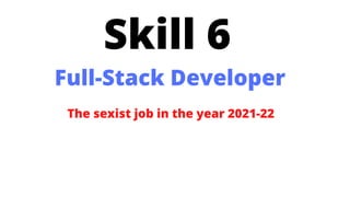 Skill 6
Full-Stack Developer
The sexist job in the year 2021-22
 