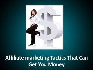 Affiliate marketing Tactics That Can
Get You Money
 