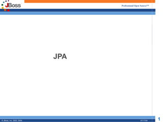 Professional Open Source™




                            JPA




© JBoss, Inc. 2003, 2004.                          07/17/04   1
 