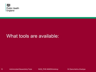 What tools are available:
10 Antimicrobial Stewardship Tools NHSI_PHE #AMSWorkshop Dr Diane Ashiru-Oredope
 