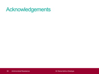 Acknowledgements
38 Antimicrobial Resistance Dr Diane Ashiru-Oredope
 