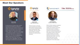 Meet Our Speakers
Max Aulakh
Founder & CEO
As a Data Security and Compliance Leader, he delivers
DoD-tested security strategies and compliance that
safeguard mission-critical IT operations. Having trained and
excelled in The United States Air Force, he maintained and
tested the InfoSec and ComSec functions of network
hardware, software, and IT infrastructure for global networks
— both classified and unclassified. He drove the Information
Assurance (IA) programs for the U.S. Department of
Defense (DoD). In 2012, Max founded Ignyte Assurance
Platform, a cybersecurity company powered by a
transformative GRC software engine, and its newest
educational subsidiary, Ignyte Institute, to help accelerate
CMMC adaptation among DoD prime and subcontractors.
Joe Vinciquerra
Growth & Innovation Advisor
With over 25 years of experience in engineering
and manufacturing, Joe Vinciquerra has
developed, sold, and delivered various growth
and innovation services to companies in
Northeast Ohio. Before joining the MAGNET
team in 2016, he worked as a sales director and
senior application engineer for Water Star Inc.,
a company specializing in the innovation,
development, and manufacture of precious
metal coated titanium anodes. Joe is an ASQ
Certified Quality Engineer and holds
a Bachelors of Science in Mechanical
Engineering from The Ohio State University.
S
P
E
C
I
A
L
G
U
E
S
T
Justus Scott
CMMC Awareness Advisor
Recently joining Ignyte, Justus brings
previous experience working in BPM and
RPA environments, helping Manufacturers
adapt to the growing need for digital
transformation. Justus' focus at Ignyte
Assurance Platform is now helping
Manufacturers with CMMC awareness
and advisory.
 