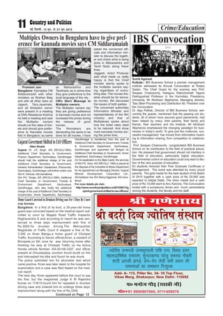 Crime/Education11 ubZ fnYyh] 15 twu] ls 21 twu 2015
Jh x.ks’kk;
T;ksfr"k tUei=h tUedq.Myh jkf’k jRu] fookg gou
egk:nzkfHk"ksd jkek;.k] lqUnjdk.M ?kjsyq leL;k ukSdjh
‘’kknh vkilh >xM+s] ysu&nsu tSlh lHkh çdkj dh
leL;kvksa dk lekèkku fu%’kqYd
i0 eukst xkSM+ ¼‘kkL=h th½
Add- A- 115, Piller No. 34- 35 Top Floor,
Vikas Marg, Shakarpur, New Delhi- 110092
eks0+91 9990807660, 9711409076
Jh cnjh fnO; T;ksfr”k laLFkku
Pramesh Jain
Bangalore: Karnataka CM
Siddaramaiah with other
ministers as Roshan Baig
and with all other stars as
Jagesh, Tara,Jayamala,
and all Multiplex owner
were present in a meeting
at CM's Residence Krishna
he held a meeting and said
the Multiplex owners
should cut the rates of tick-
ets and should give prefer-
ence to Kannada movies
first in Bengaluru as same
as Maharashtra and
Tamilnadu as in prime time
they give preference to the
local language of the city .
CM's Stern Message to
Multiplex owners.
The Multiplex owners say
they are giving preference
to kannada movies and not
increased the prices during
the release of good
movies.
The filmmakers are
demanding the same to be
done for all movies. I have
asked the concerned offi-
cials and information min-
ister to discuss the togeth-
er and check what is being
done in Maharashtra and
Tamil Nadu along these
lines.
Jaggesh, Actor/ Producer
said what made us really
happy is that the Chief
minister sternly spoke to
the multiplex owners say-
ing regardless of every-
thing else. The movies the-
atres should be for kanna-
da movies. We discussed
the issues of both parties.
The concerned authorities
Information Minister and
representatives of the film
industry and that of
Multiplexes spoke about
how the ticket rates need
to be reduced. And show
more kannada movies dur-
ing the prime time.
Multiplex Owners in Bengaluru have to give pref-
erence for kannada movies says CM Siddaramaiah IBS Convocation
Sumit Agarwal
Kolkata:- IBS Business School a premier management
institute witnessed its Annual Convocation at Rotary
Sadan. The Chief Guest for the evening was Prof.
Swapan Chakravorty, Kabiguru Rabindranath Tagore
Distinguished Professor in the Humnities, Presidency
University. Mr Abraham Stephanos, Managing director,
Tata Steel Processing and Distribution ltd. Presided over
the Convocation.
Dr. Ajay Pathak, Director of IBS Business School, wel-
coming the guests, mentioned that the passing out stu-
dents, all of whom have secured good placements, had
been helped by many; their parents, their family and
friends, their teachers and the Institute. Mr Abraham
Stephanos emphasized the changing paradigm for busi-
nesses in today’s world. To give just two instances, suc-
cessful management has moved from information hoard-
ing to information sharing; from competition to collabora-
tion.
Prof. Swapan Chakravorty congratulated IBS Business
School on its contribution to the field of practical educa-
tion. He stressed that government should not interfere in
the field of education, particularly higher education.
Governmental control on education could only lead to dilu-
tion of the very purpose of education.
63 students received their Post Graduate Certificate in
Management, The event was attended by many proud
parents, The gold medal for the best student of the Batch
of 2015 together with a cash prize of Rs 20,000 was
awarded to Adipta Datta. The silver medal and a cash
prize of Rs 10,000 went to Anu Kanoria. The Convocation
ended with a sumptuous dinner and much camaraderie
among the students, the faculty and the staff.
Hiten Shukla
Gujarat: Dr. J.N. Singh, IAS (RR:GUJ:1983),
Additional Chief Secretary to Government,
Finance Department, Sachivalaya, Gandhinagar
should hold the additional charge of the post
Additional Chief Secretary to Government,
General Administration Department (Personnel),
Sachivalaya, Gandhinagar until further orders vice
Shri K. Srinivas, IAS transferred.
Shri P.K. Taneja, IAS (RR:GUJ:1984), Additional
Chief Secretary to Government, Forests &
Environment Department, Sachivalaya,
Gandhinagar, who also holds the additional
charge of the post of Additional Chief Secretary to
Government, Home Department, Sachivalaya,
Gandhinagar is transferred from the post of
Additional Chief Secretary to Government, Forests
& Environment Department, Sachivalaya,
Gandhinagar and appointed full fledged as
Additional Chief Secretary to Government, Home
Department, Sachivalaya, Gandhinagar.
On his repatriation to the State Cadre, the services
of Shri P.K. Gera, IAS (RR:GUJ: 1985) is placed at
the disposal of the Industries & Mines Department
for his appointment as Managing Director, Gujarat
Mineral Development Corporation Ltd.,
Ahmedabad vice Shri Manoj Aggarwal, IAS trans-
ferred.
For more details pls visit-:
http://www.countryandpolitics.in/2015/06/13/g
ujarat-goverment-shifted-to-ias-officers/
GujaratGovermentShiftedtoIASOfficers
cnp bureau
Bangalore: In a first of its kind, a 35-year-old home
guard was convicted based on the medical report sub-
mitted to court by Magadi Road Traffic Inspector
Raghavendra S and according to report he was sen-
tenced to three days imprisonment with fine of
Rs.3000.for drunken driving.The Metropolitan
Magistrate of Traffic Court II slapped a fine of Rs.
3,300 on Kiran Balraju.a home guard of Chickpet
Traffic. According to Senior official,Kiran, a resident of
Binnipete,on 6th June he was returning home after
finishing his duty at Chickpet Traffic on his Activa
Honda vehicle Number -KA-05-HA-3307, and officer
present at Choularpalya Junction found doubt on him
and intercepted his bike and found he was drunk.
The police submitted him for alcometer test which
came positive. Kiran was later taken to the hospital for
examination and a case was filed based on the med-
ical report.
The next day, Kiran appeared before the court to pay
the fine, but the magistrate Judge K M Rajendra
Kumar on 11/6/15,found him for repeated in drunken
driving case and ordered him to undergo three days’
imprisonment along with the fine of Rs.3300.
Continued on Page: 12
HomeGuardConvictedinDrunkenDrivingcaseFor3DaysByCourt
 