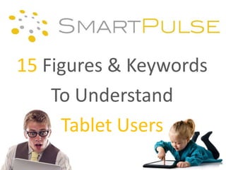 15 Figures & Keywords
    To Understand
     Tablet Users
 