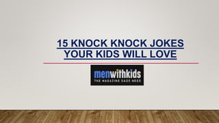 15 KNOCK KNOCK JOKES
YOUR KIDS WILL LOVE
 