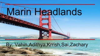 Marin Headlands
By: Vahin,Adithya,Krrish,Sai,Zachary
 