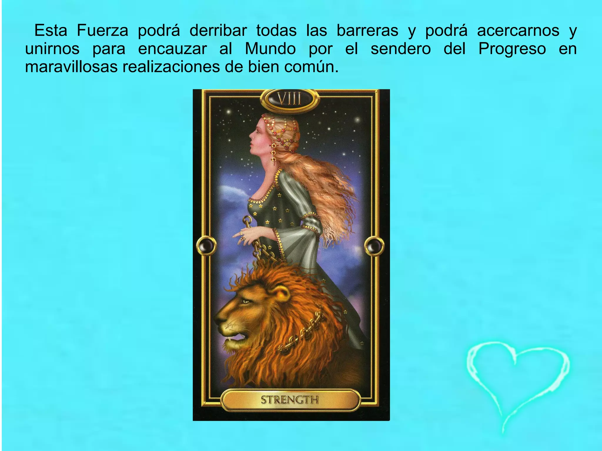 Esta Fuerza podrá derribar todas las barreras y podrá acercarnos y
unirnos para encauzar al Mundo por el sendero del Progreso en
maravillosas realizaciones de bien común.
 