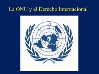 La ONU y el Derecho Internacional
 