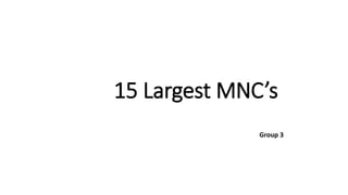 15 Largest MNC’s
Group 3
 