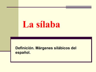 La sílaba  Definición. Márgenes silábicos del español.  