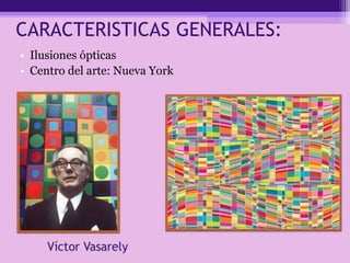 CARACTERISTICAS GENERALES:
• Ilusiones ópticas
• Centro del arte: Nueva York
 