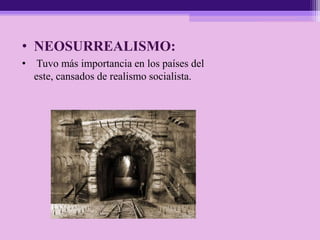 • NEOSURREALISMO:
• Tuvo más importancia en los países del
este, cansados de realismo socialista.
 