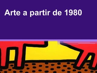 Arte a partir de 1980
 