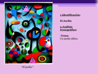 “El jardín”:
1.Identificación:
El Jardín
2.Análisis
Iconográfico:
-Tema:
Un jardín idílico
 