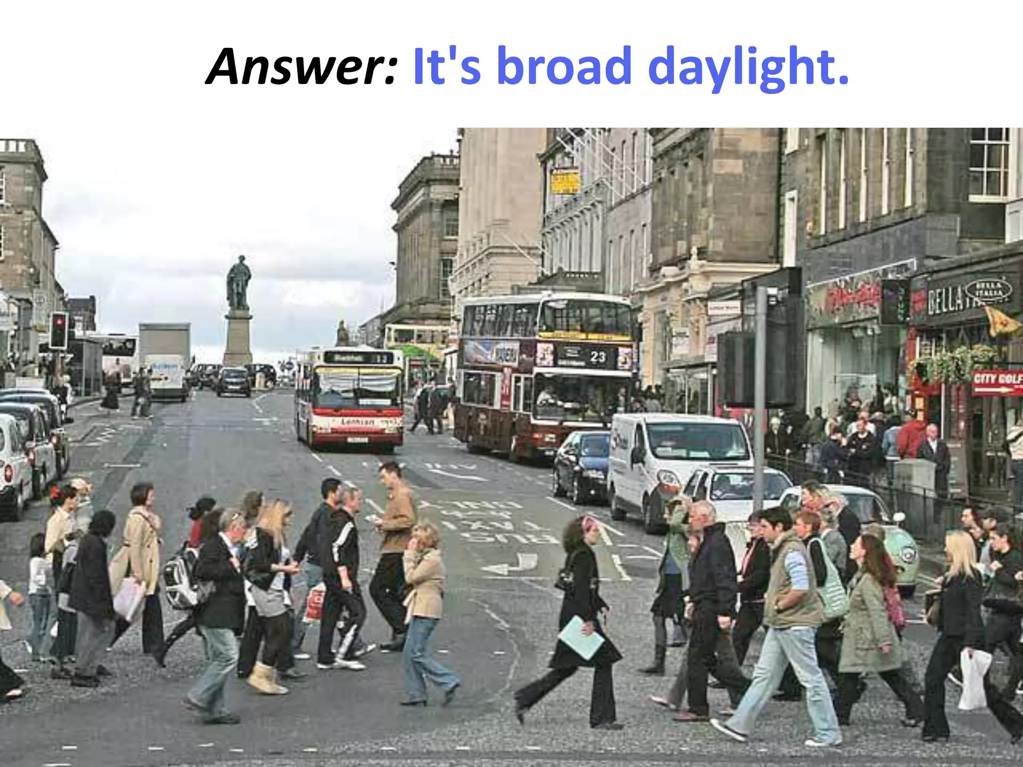 Answer: It's broad daylight.
 