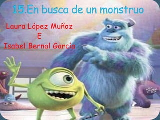 15.En busca de un monstruo Laura López Muñoz E  Isabel Bernal García 