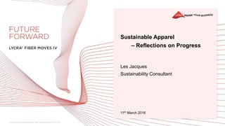 Sustainable Apparel
– Reflections on Progress
Les Jacques
Sustainability Consultant
11th March 2016
 