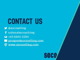 CONTACT US
@socoselling
sohosalescoaching
prosper@socoselling.com
www.socoselling.com
+65 6644-5294
 