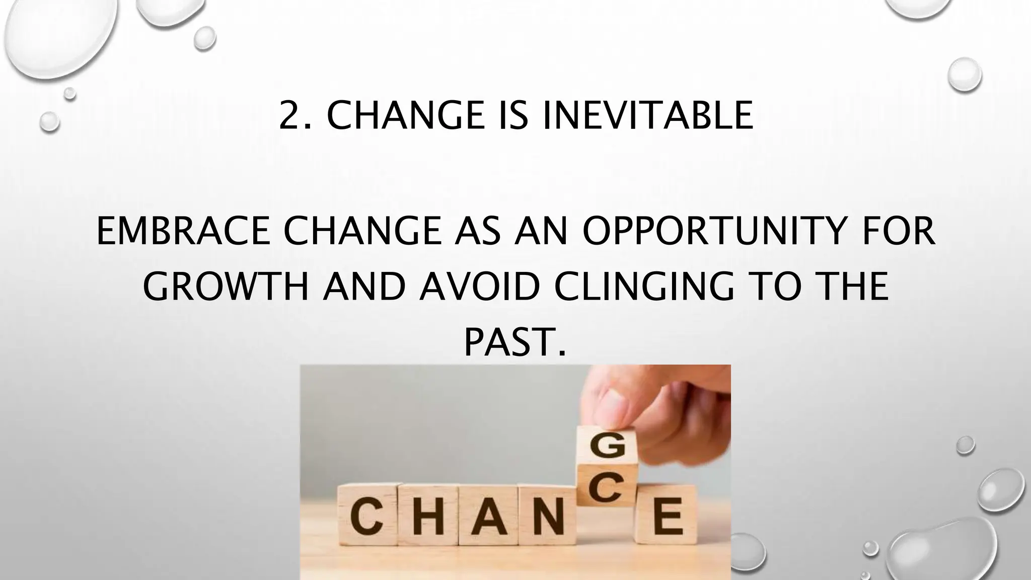 2. CHANGE IS INEVITABLE
EMBRACE CHANGE AS AN OPPORTUNITY FOR
GROWTH AND AVOID CLINGING TO THE
PAST.
 