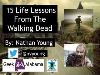 15 Life Lessons
From The
Walking Dead
By: Nathan Young
@nvyoung
 