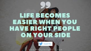LIFEBECOMES
EASIERWHENYOU
HAVERIGHTPEOPLE
ONYOURSIDE
w w w . b e i n g i n s i g h t f u l . c o m
Tweet This
 