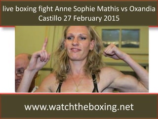 live boxing fight Anne Sophie Mathis vs Oxandia
Castillo 27 February 2015
www.watchtheboxing.net
 
