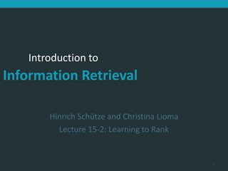 Introduction to Information Retrieval
Introduction to
Information Retrieval
Hinrich Schütze and Christina Lioma
Lecture 15-2: Learning to Rank
1
 