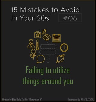 Illustration by RIFATUL SAZAL
Failing to utilize
things around you
Written by Elite Daily Staff in “Generation Y”
#06
15 Mistakes to Avoid
In Your 20s
 
