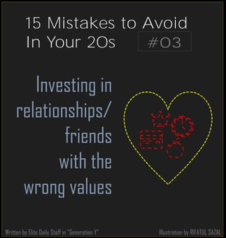 Illustration by RIFATUL SAZAL
15 Mistakes to Avoid
In Your 20s
Investing in
relationships/
friends
with the
wrong values
Written by Elite Daily Staff in “Generation Y”
#03
 