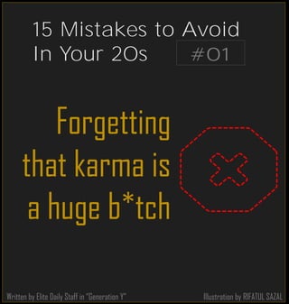Illustration by RIFATUL SAZAL
15 Mistakes to Avoid
In Your 20s
Forgetting
that karma is
a huge b*tch
Written by Elite Daily Staff in “Generation Y”
#01
 
