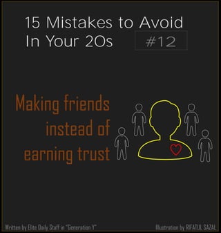 Illustration by RIFATUL SAZAL
Making friends
instead of
earning trust
Written by Elite Daily Staff in “Generation Y”
#12
15 Mistakes to Avoid
In Your 20s
 