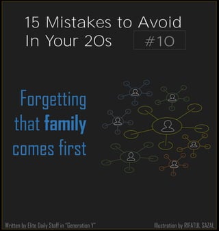 Illustration by RIFATUL SAZAL
Forgetting
that family
comes first
Written by Elite Daily Staff in “Generation Y”
#10
15 Mistakes to Avoid
In Your 20s
 