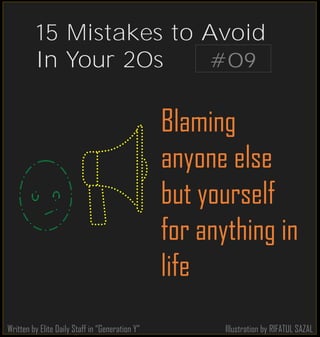 Illustration by RIFATUL SAZAL
Blaming
anyone else
but yourself
for anything in
life
Written by Elite Daily Staff in “Generation Y”
#09
15 Mistakes to Avoid
In Your 20s
 