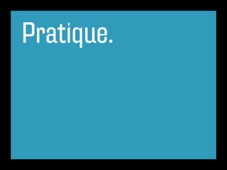 Pratique.