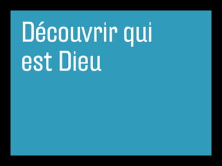 Découvrir qui
est Dieu