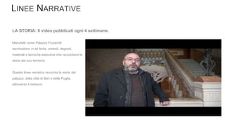 Manufatti come Palazzo Fizzarotti
racchiudono in sé ferite, simboli, degradi,
materiali e tecniche esecutive che raccontano la
storia del suo territorio.
Questa linea narrativa racconta la storia del
palazzo, della città di Bari e della Puglia,
attraverso il restauro.
LA STORIA: 8 video pubblicati ogni 4 settimane.
 