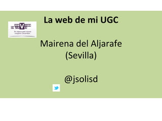 La web de mi UGC

Mairena del Aljarafe
     (Sevilla)

     @jsolisd
 