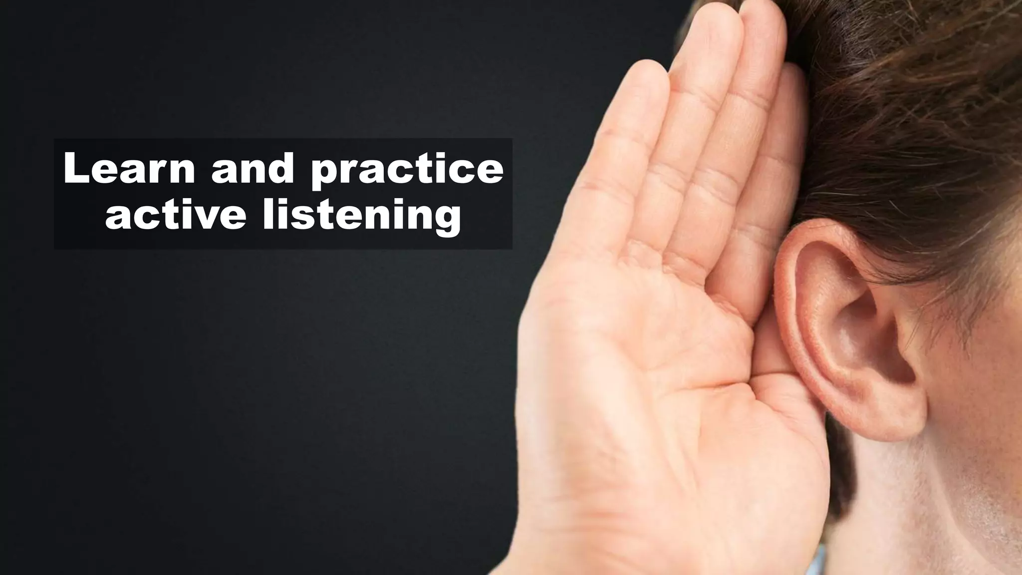 Learn and practice
active listening