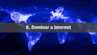 8. Dominar a internet
 